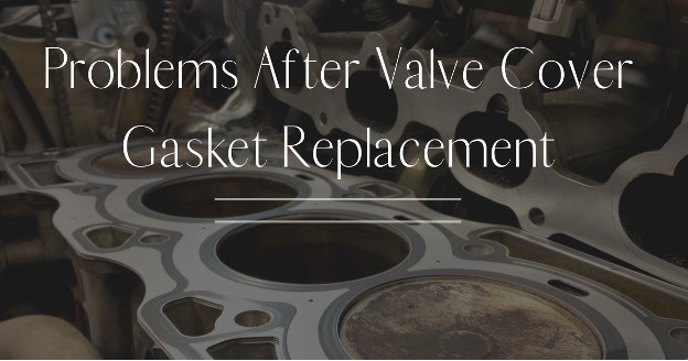 Problems After Valve Cover Gasket Replacement